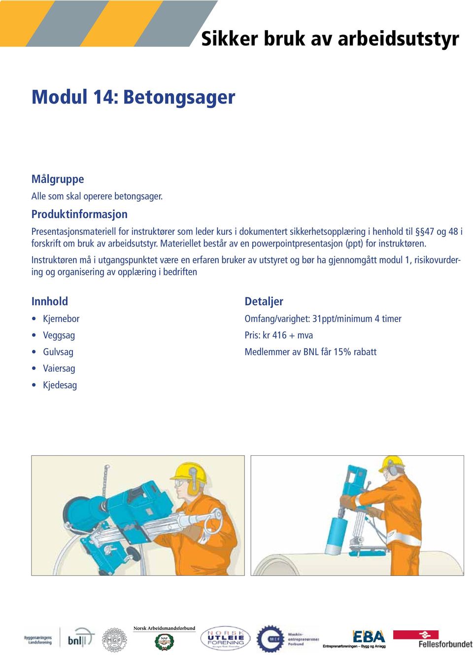 Veggsag Gulvsag Vaiersag Kjedesag Omfang/varighet: