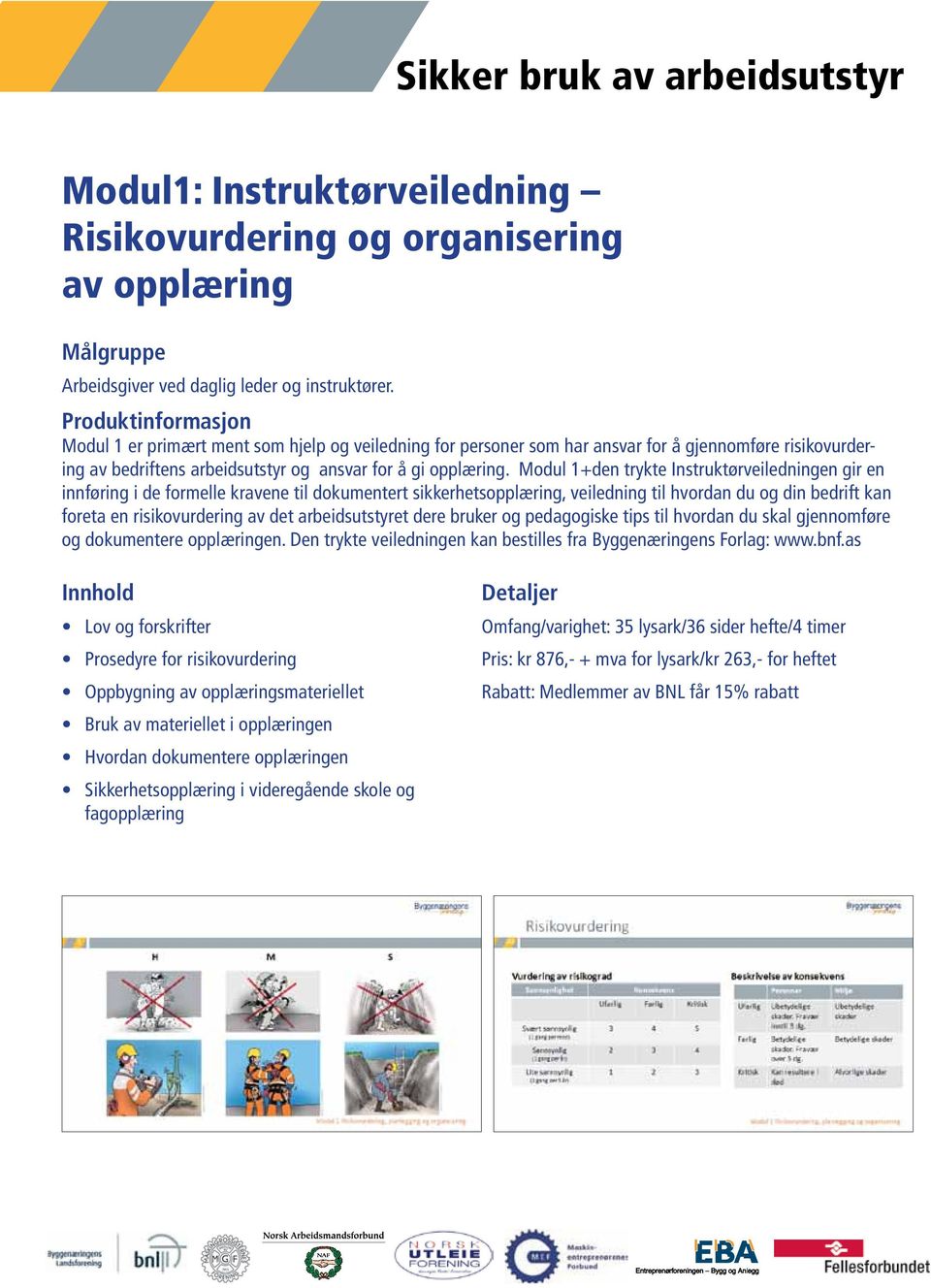 Modul 1+den trykte Instruktørveiledningen gir en innføring i de formelle kravene til dokumentert sikkerhetsopplæring, veiledning til hvordan du og din bedrift kan foreta en risikovurdering av det