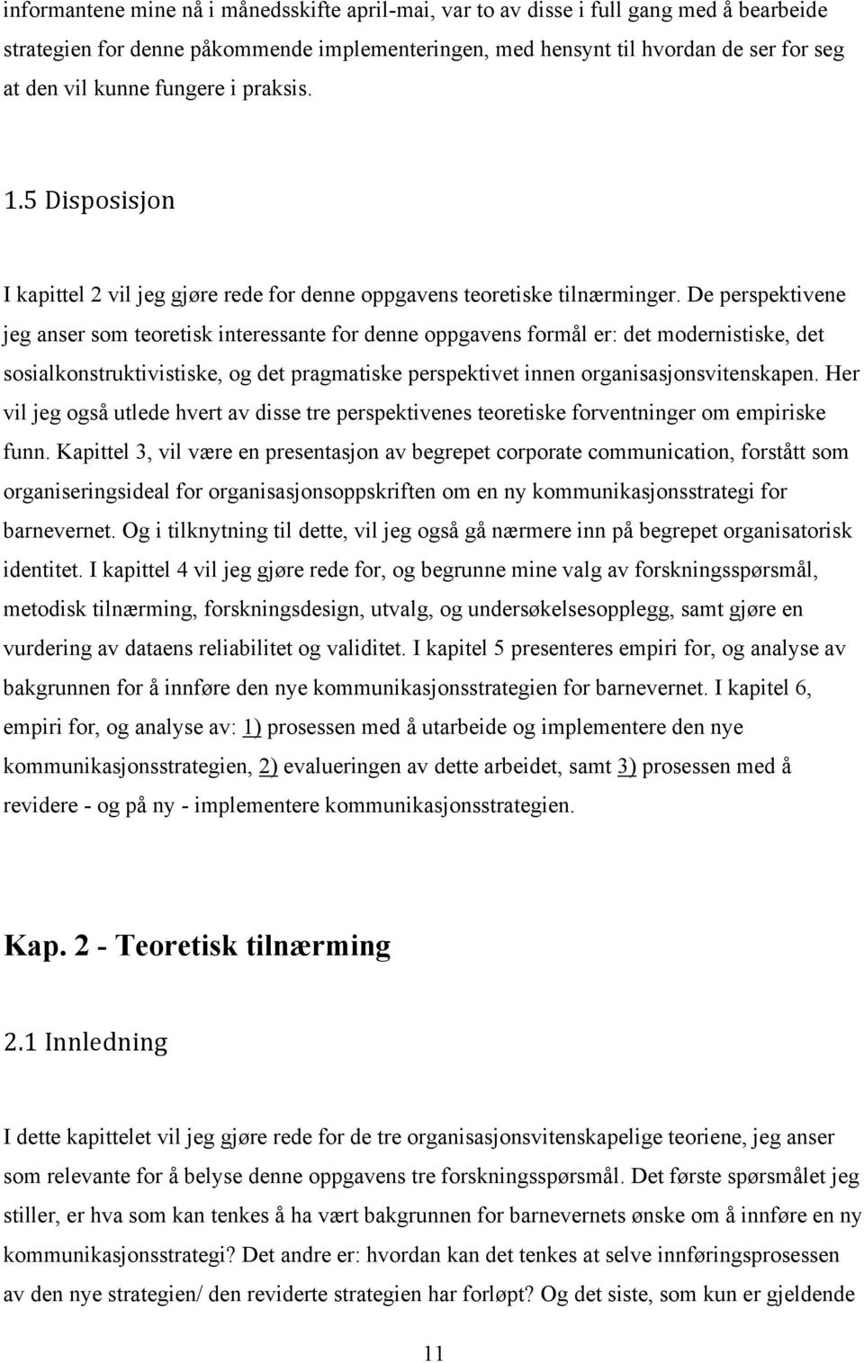 De perspektivene jeg anser som teoretisk interessante for denne oppgavens formål er: det modernistiske, det sosialkonstruktivistiske, og det pragmatiske perspektivet innen organisasjonsvitenskapen.