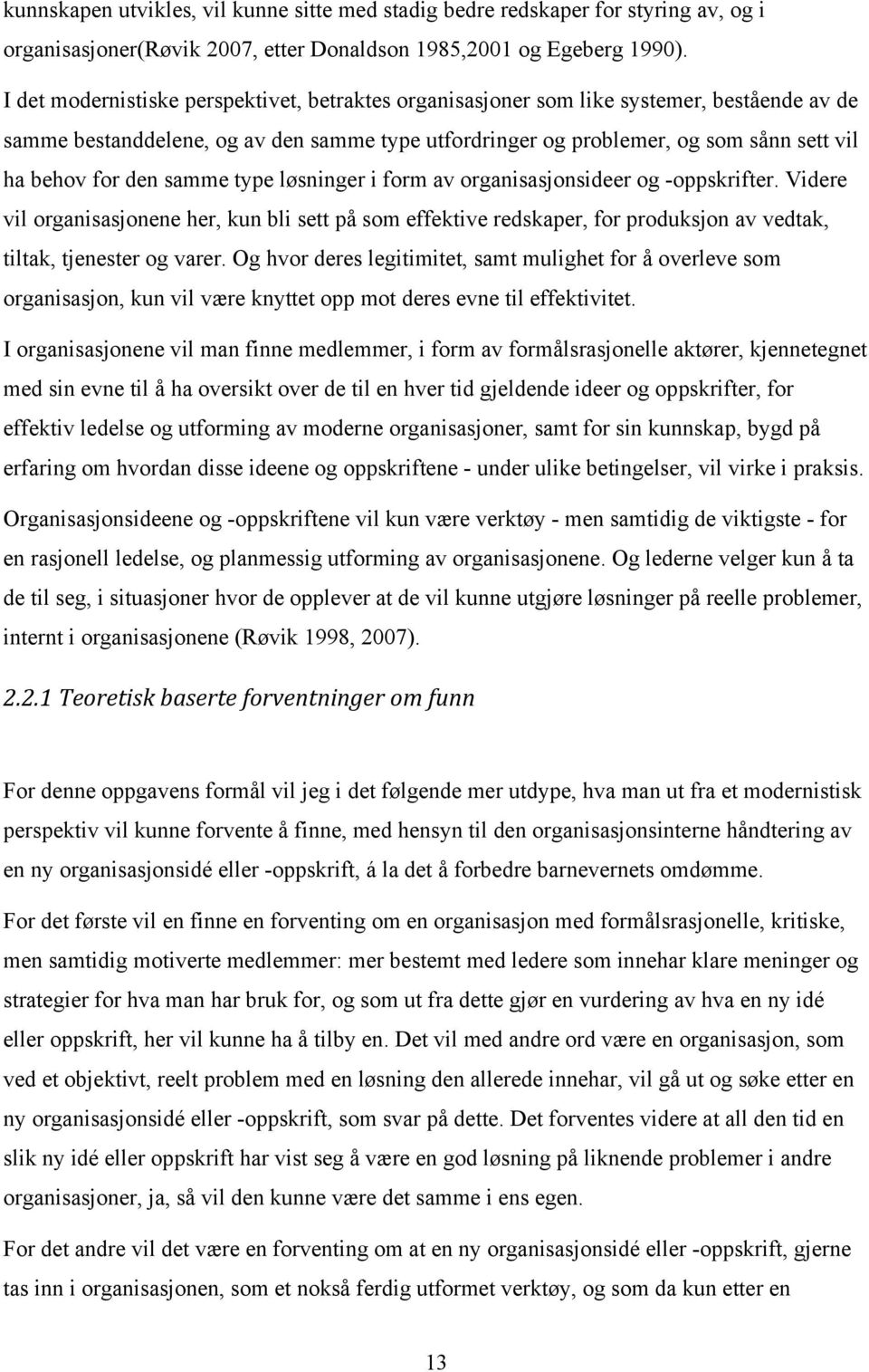 den samme type løsninger i form av organisasjonsideer og -oppskrifter. Videre vil organisasjonene her, kun bli sett på som effektive redskaper, for produksjon av vedtak, tiltak, tjenester og varer.