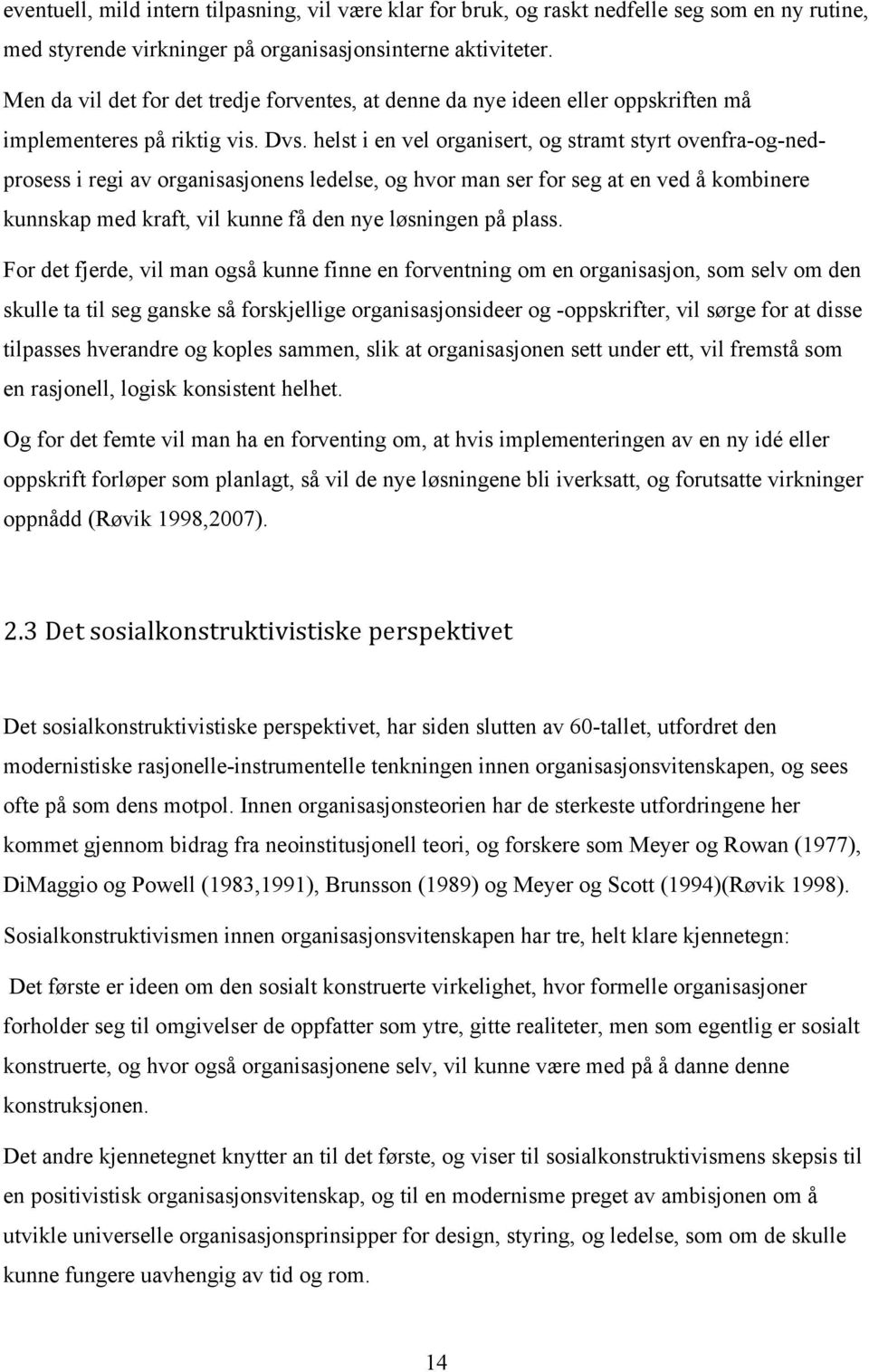 helst i en vel organisert, og stramt styrt ovenfra-og-nedprosess i regi av organisasjonens ledelse, og hvor man ser for seg at en ved å kombinere kunnskap med kraft, vil kunne få den nye løsningen på