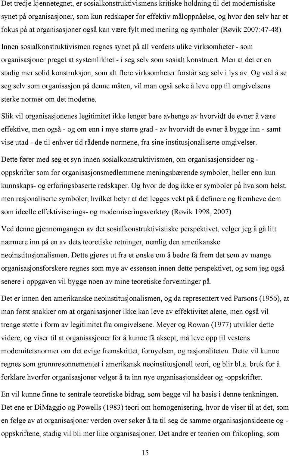 Innen sosialkonstruktivismen regnes synet på all verdens ulike virksomheter - som organisasjoner preget at systemlikhet - i seg selv som sosialt konstruert.