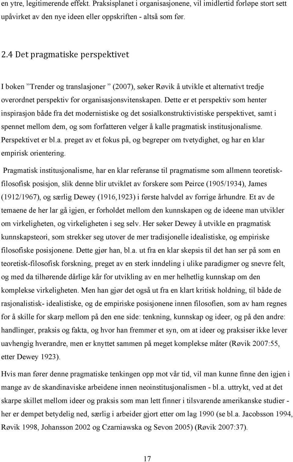 Dette er et perspektiv som henter inspirasjon både fra det modernistiske og det sosialkonstruktivistiske perspektivet, samt i spennet mellom dem, og som forfatteren velger å kalle pragmatisk