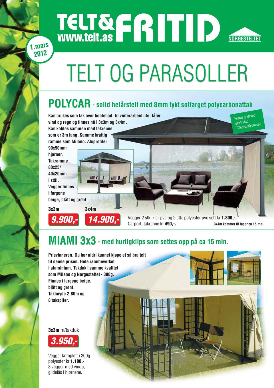 3x3m 9.900,- 3x4m 14.900,- Festes godt ved sterk vind. Tåler ca 30 cm snø. Vegger 2 stk. klar pvc og 2 stk. polyester pvc sett kr 1.800,-. Carport, takrenne kr 490,-. 3x4m kommer til lager ca 15.mai.