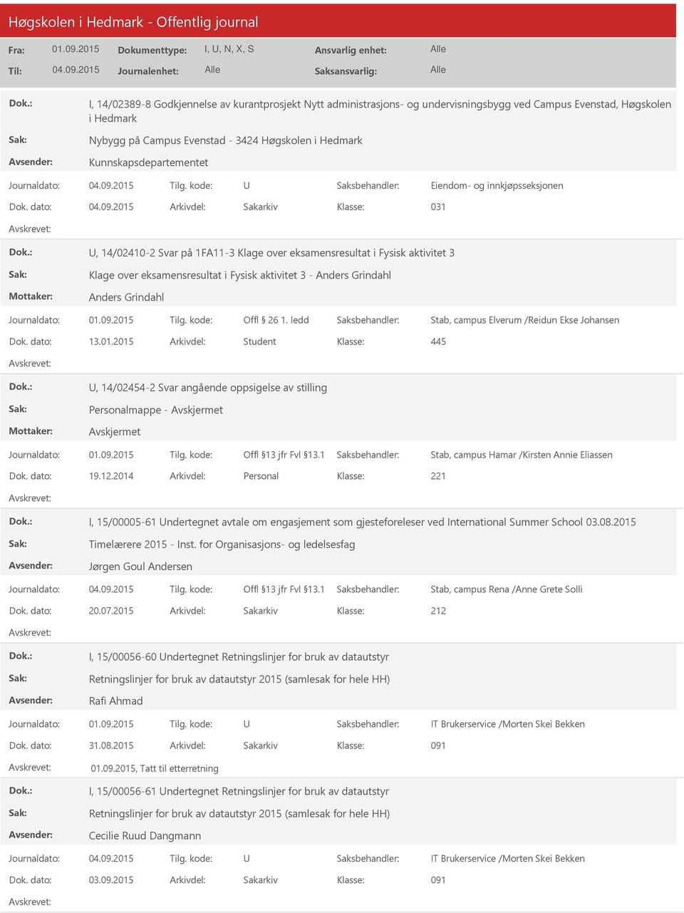 dato: Arkivdel: Sakarkiv 031, 14/02410-2 Svar på 1FA11-3 Klage over eksamensresultat i Fysisk aktivitet 3 Klage over eksamensresultat i Fysisk aktivitet 3 - Anders Grindahl Anders Grindahl Stab,