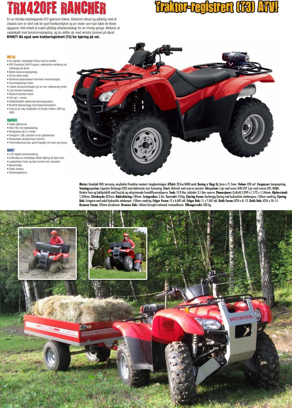 Nå også som traktorregistrert (T3) for kjøring på vei. Traktor-registrert (T3) ATV! En-sylinder, væskekjølt 420cc med to ventiler.