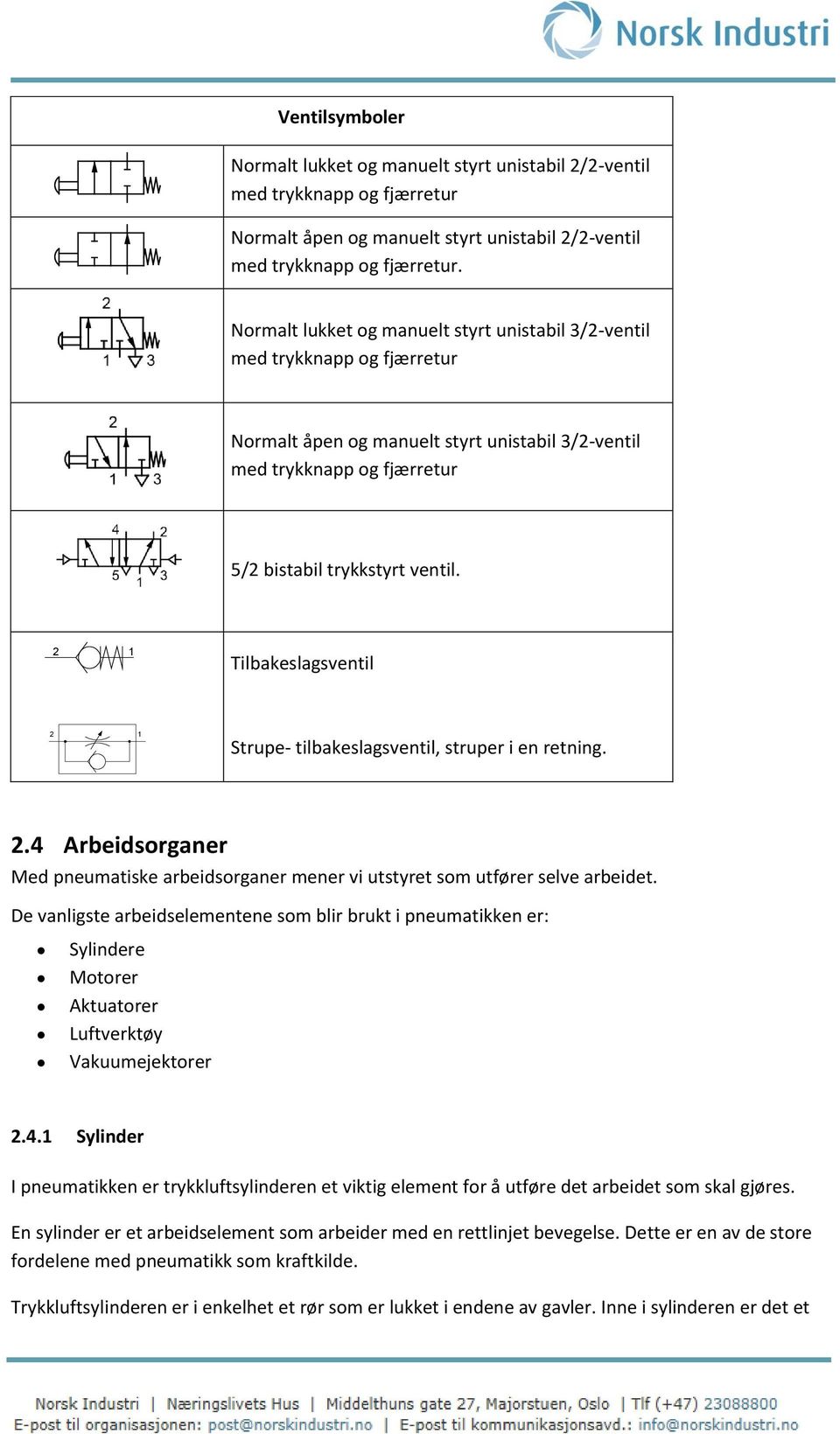 2 1 Tilbakeslagsventil 2 1 Strupe- tilbakeslagsventil, struper i en retning. 2.4 Arbeidsorganer Med pneumatiske arbeidsorganer mener vi utstyret som utfører selve arbeidet.