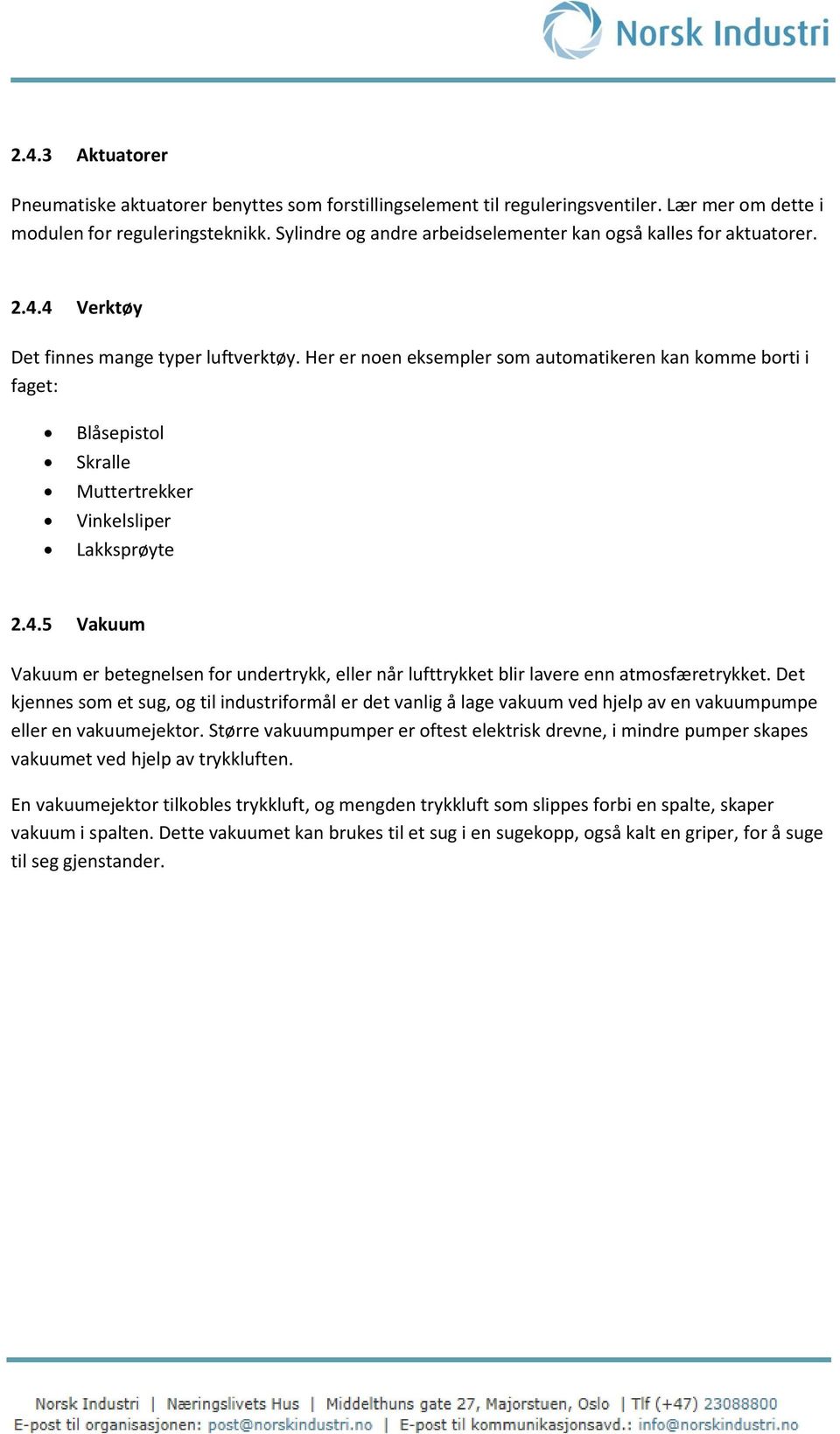 Her er noen eksempler som automatikeren kan komme borti i faget: Blåsepistol Skralle Muttertrekker Vinkelsliper Lakksprøyte 2.4.