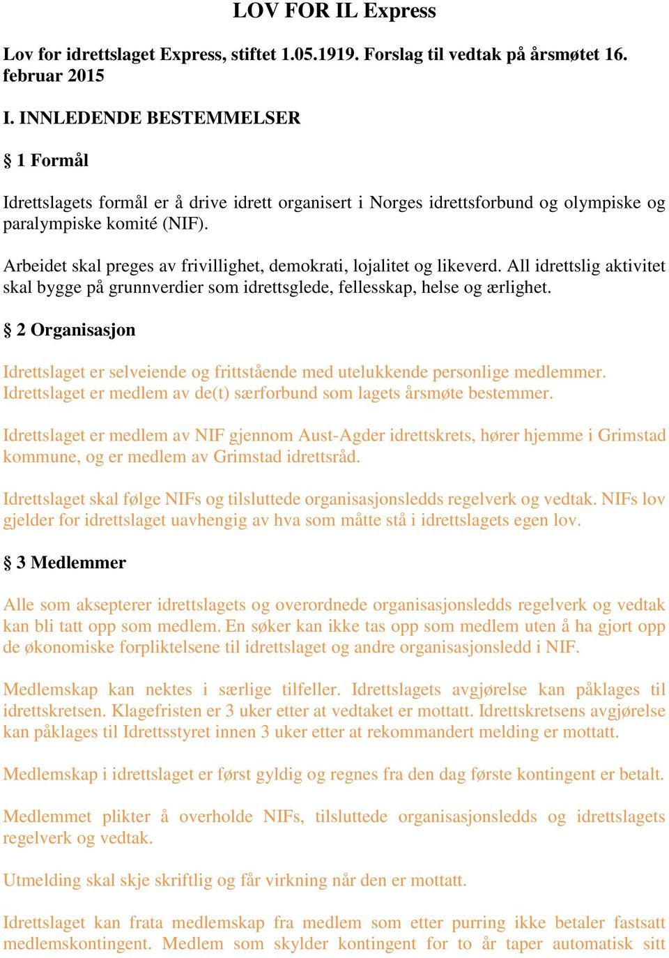 Arbeidet skal preges av frivillighet, demokrati, lojalitet og likeverd. All idrettslig aktivitet skal bygge på grunnverdier som idrettsglede, fellesskap, helse og ærlighet.