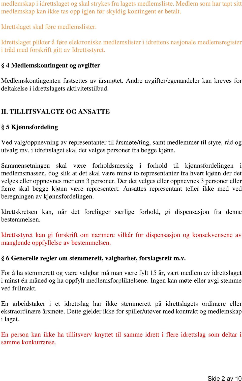 4 Medlemskontingent og avgifter Medlemskontingenten fastsettes av årsmøtet. Andre avgifter/egenandeler kan kreves for deltakelse i idrettslagets aktivitetstilbud. II.