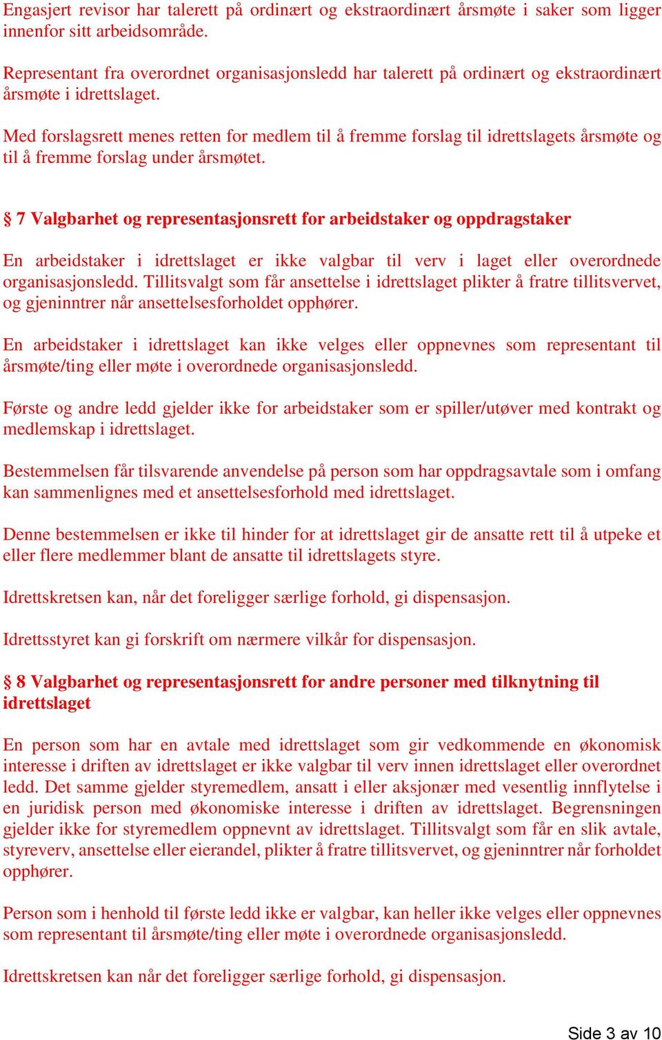 Med forslagsrett menes retten for medlem til å fremme forslag til idrettslagets årsmøte og til å fremme forslag under årsmøtet.