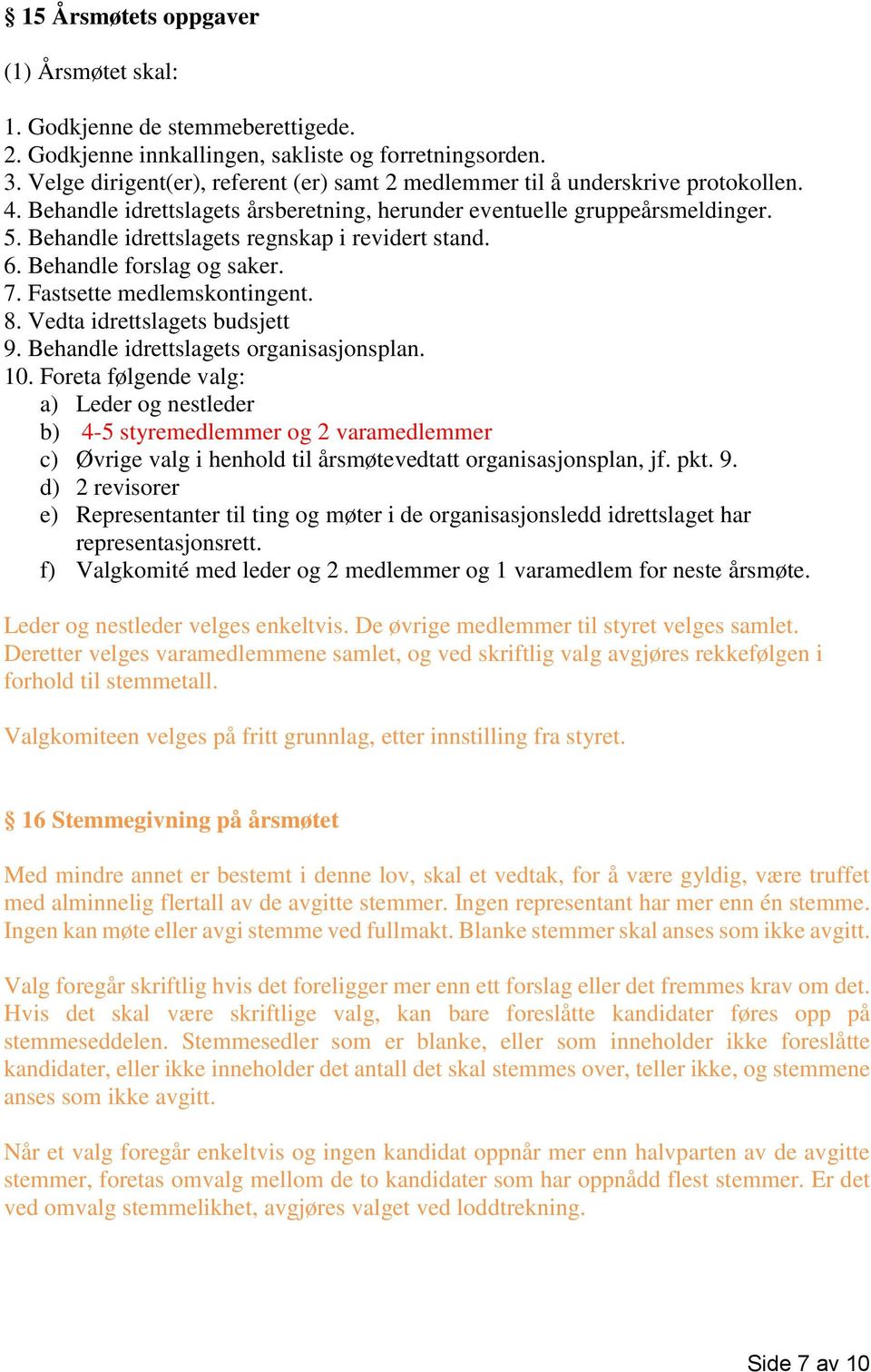 Behandle idrettslagets regnskap i revidert stand. 6. Behandle forslag og saker. 7. Fastsette medlemskontingent. 8. Vedta idrettslagets budsjett 9. Behandle idrettslagets organisasjonsplan. 10.