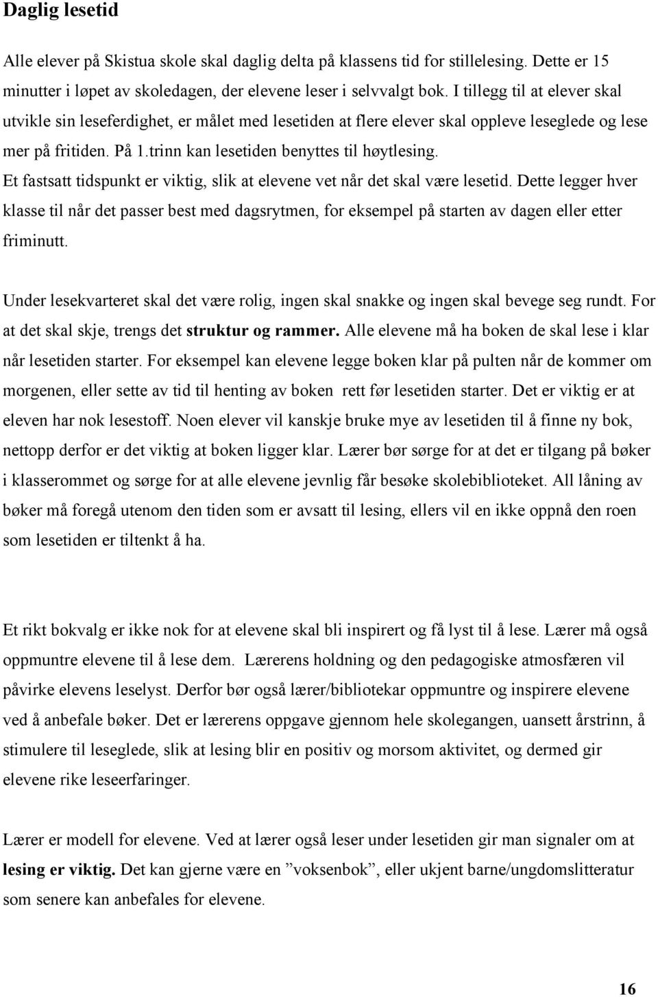 Et fastsatt tidspunkt er viktig, slik at elevene vet når det skal være lesetid. Dette legger hver klasse til når det passer best med dagsrytmen, for eksempel på starten av dagen eller etter friminutt.