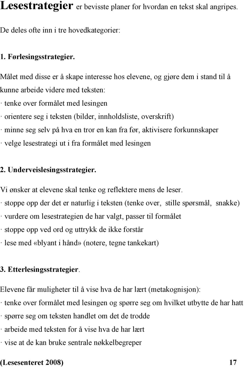 overskrift) minne seg selv på hva en tror en kan fra før, aktivisere forkunnskaper velge lesestrategi ut i fra formålet med lesingen 2. Underveislesingsstrategier.