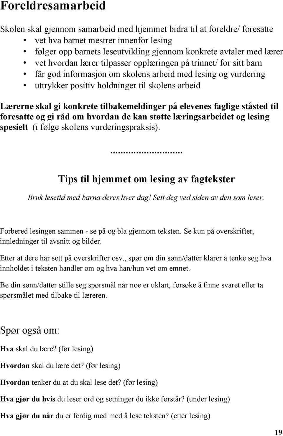 konkrete tilbakemeldinger på elevenes faglige ståsted til foresatte og gi råd om hvordan de kan støtte læringsarbeidet og lesing spesielt (i følge skolens vurderingspraksis).