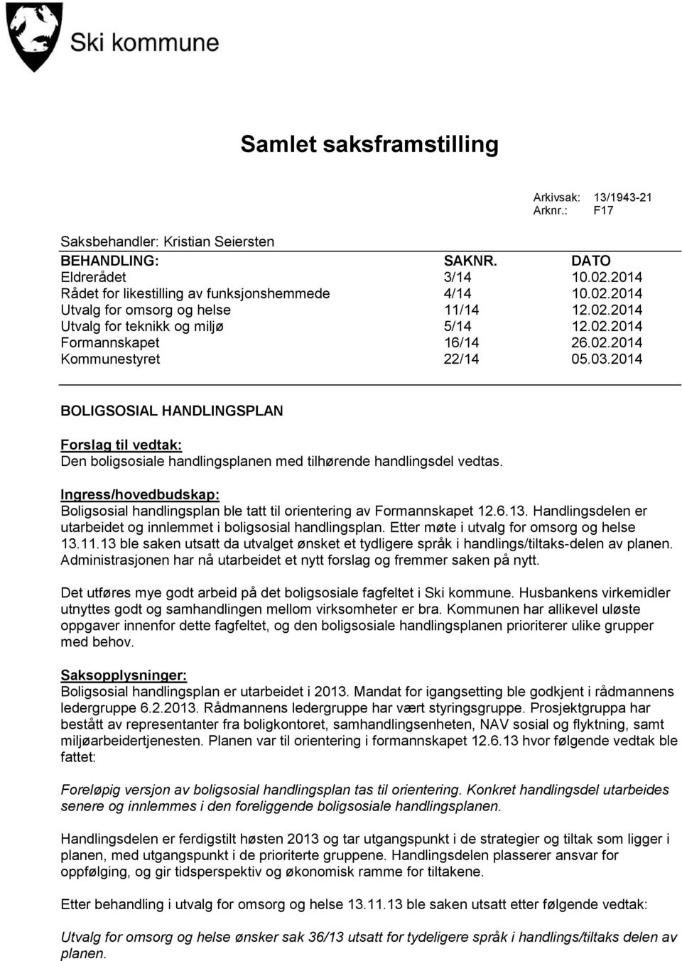 2014 BOLIGSOSIAL HANDLINGSPLAN Forslag til vedtak: Den boligsosiale handlingsplanen med tilhørende handlingsdel vedtas.