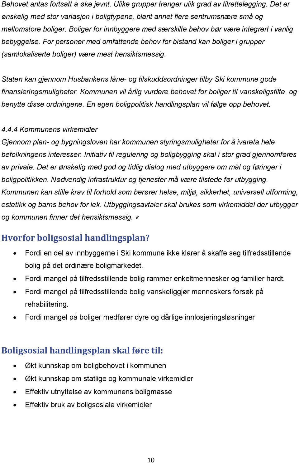 For personer med omfattende behov for bistand kan boliger i grupper (samlokaliserte boliger) være mest hensiktsmessig.