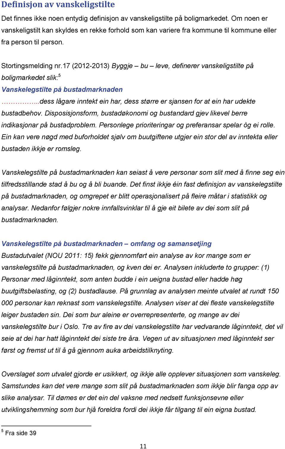 17 (2012-2013) Byggje bu leve, definerer vanskeligstilte på boligmarkedet slik: 5 Vanskelegstilte på bustadmarknaden.