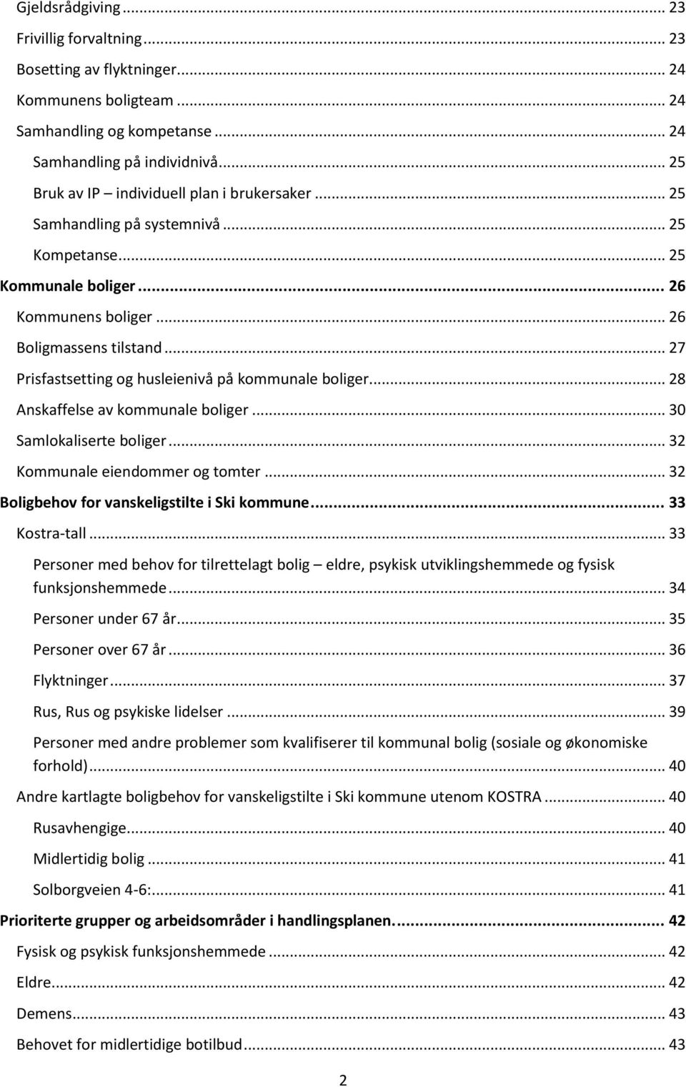 .. 27 Prisfastsetting og husleienivå på kommunale boliger... 28 Anskaffelse av kommunale boliger... 30 Samlokaliserte boliger... 32 Kommunale eiendommer og tomter.