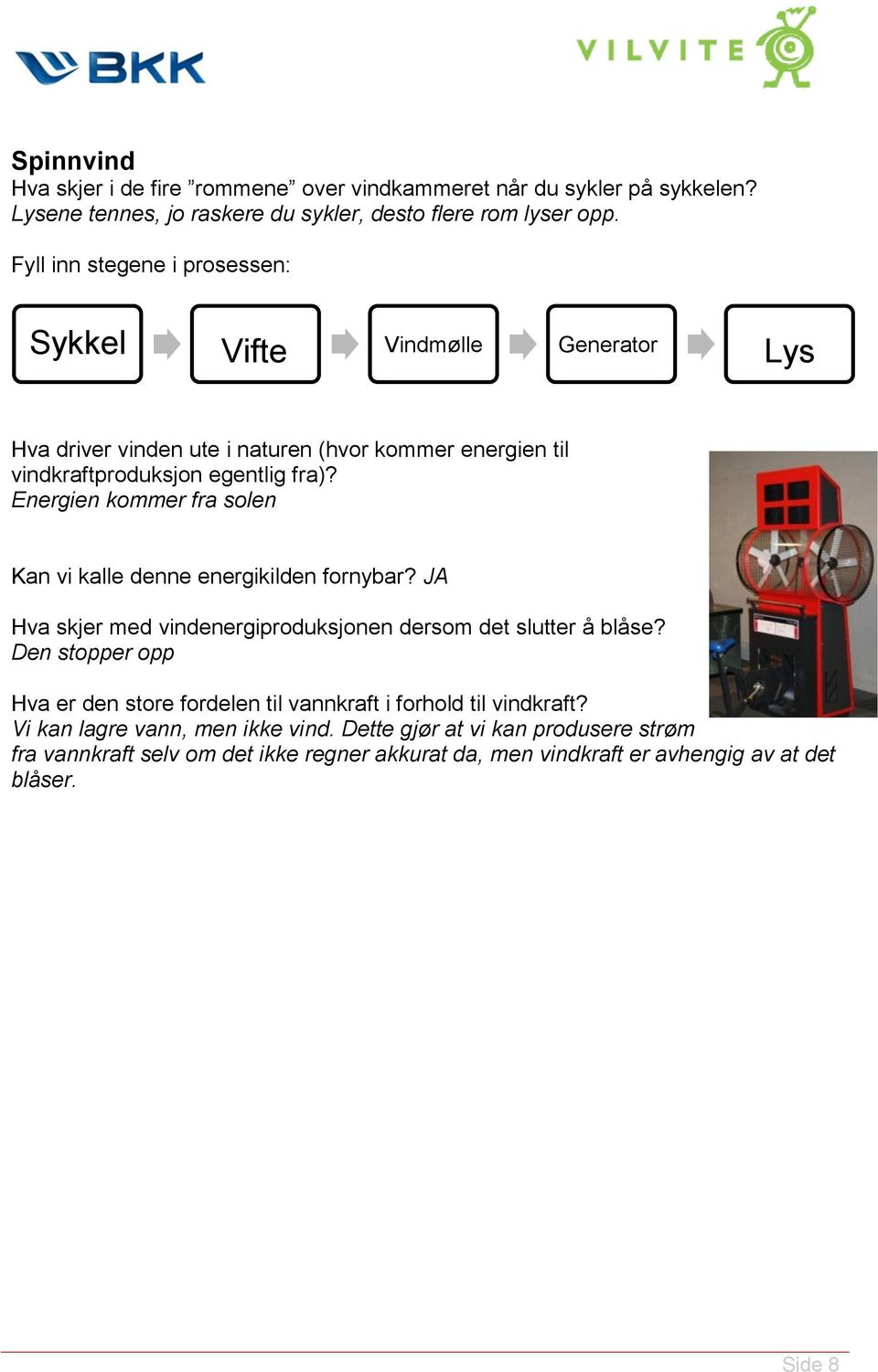 Energien kommer fra solen Kan vi kalle denne energikilden fornybar? JA Hva skjer med vindenergiproduksjonen dersom det slutter å blåse?