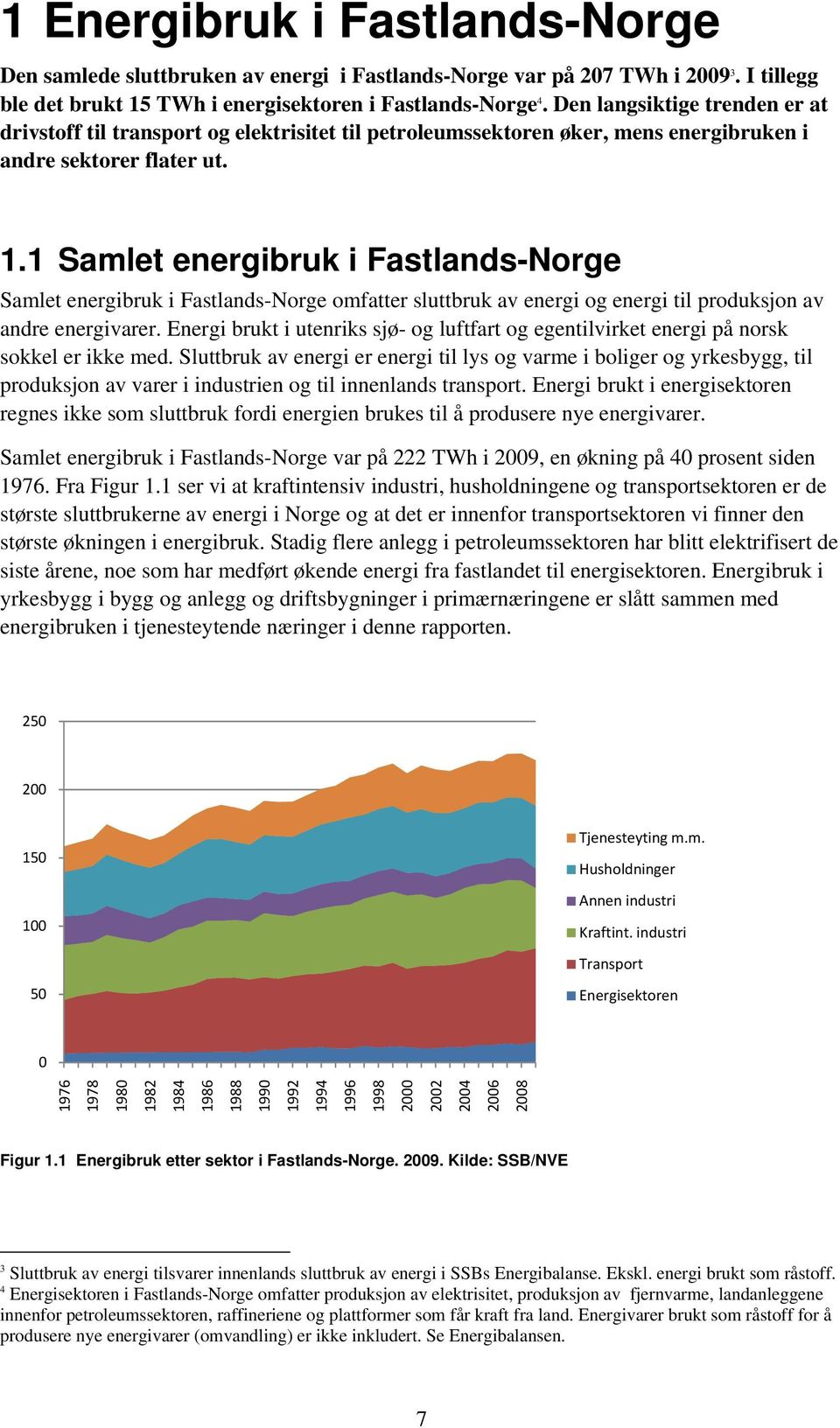 1 Samlet energibruk i Fastlands-Norge Samlet energibruk i Fastlands-Norge omfatter sluttbruk av energi og energi til produksjon av andre energivarer.