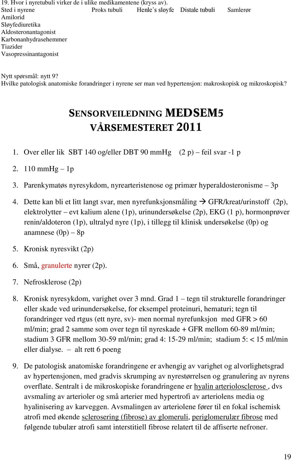 Hvilke patologisk anatomiske forandringer i nyrene ser man ved hypertensjon: makroskopisk og mikroskopisk? 1. Over eller lik SBT 140 og/eller DBT 90 mmhg (2 p) feil svar -1 p 2. 110 mmhg 1p 3.