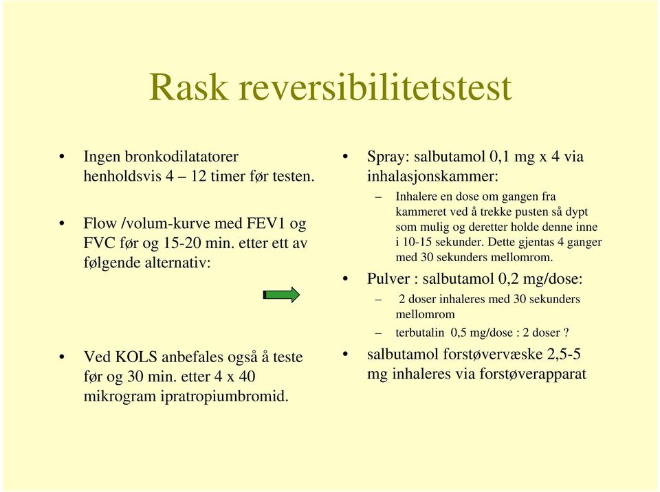 Spray: salbutamol 0,1 mg x 4 via inhalasjonskammer: Inhalere en dose om gangen fra kammeret ved å trekke pusten så dypt som mulig og deretter holde denne inne i