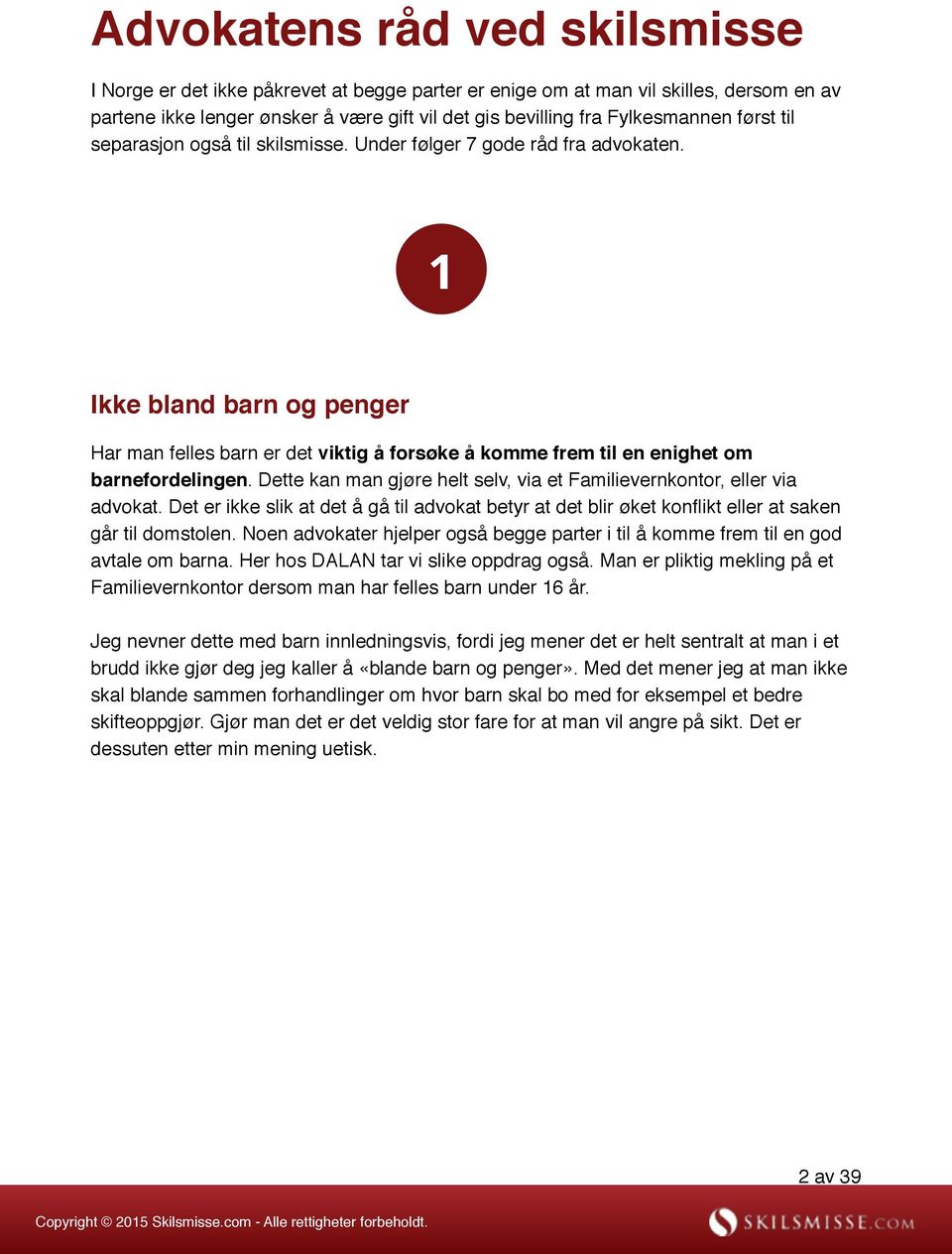 1 Ikke bland barn og penger Har man felles barn er det viktig å forsøke å komme frem til en enighet om barnefordelingen. Dette kan man gjøre helt selv, via et Familievernkontor, eller via advokat.