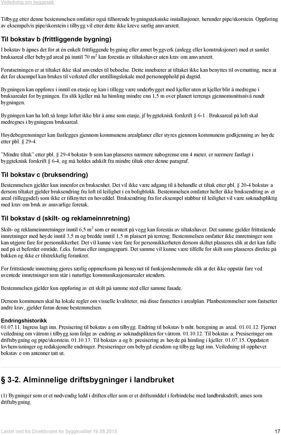 Til bokstav b (frittliggende bygning) I bokstav b åpnes det for at én enkelt frittliggende bygning eller annet byggverk (anlegg eller konstruksjoner) med et samlet bruksareal eller bebygd areal på