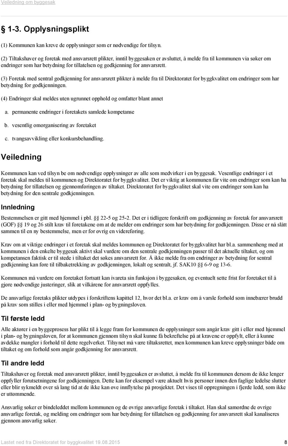 (3) Foretak med sentral godkjenning for ansvarsrett plikter å melde fra til Direktoratet for byggkvalitet om endringer som har betydning for godkjenningen.