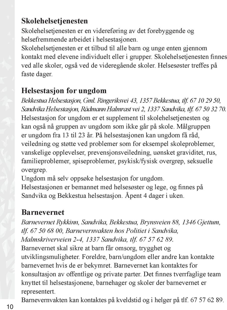 Helsesøster treffes på faste dager. Helsestasjon for ungdom Bekkestua Helsestasjon, Gml. Ringeriksvei 43, 1357 Bekkestua, tlf.