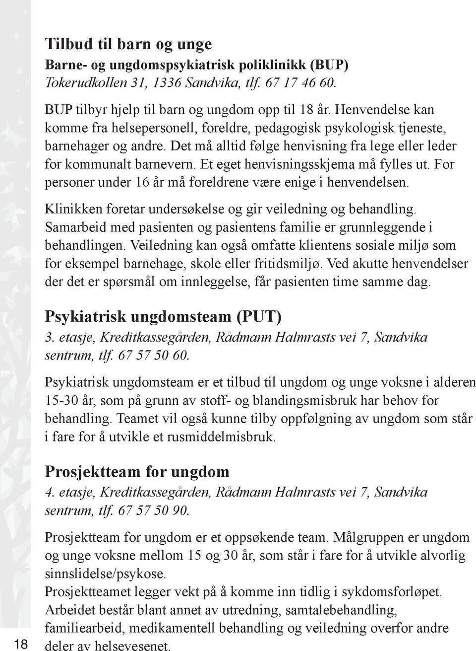 Et eget henvisningsskjema må fylles ut. For personer under 16 år må foreldrene være enige i henvendelsen. Klinikken foretar undersøkelse og gir veiledning og behandling.