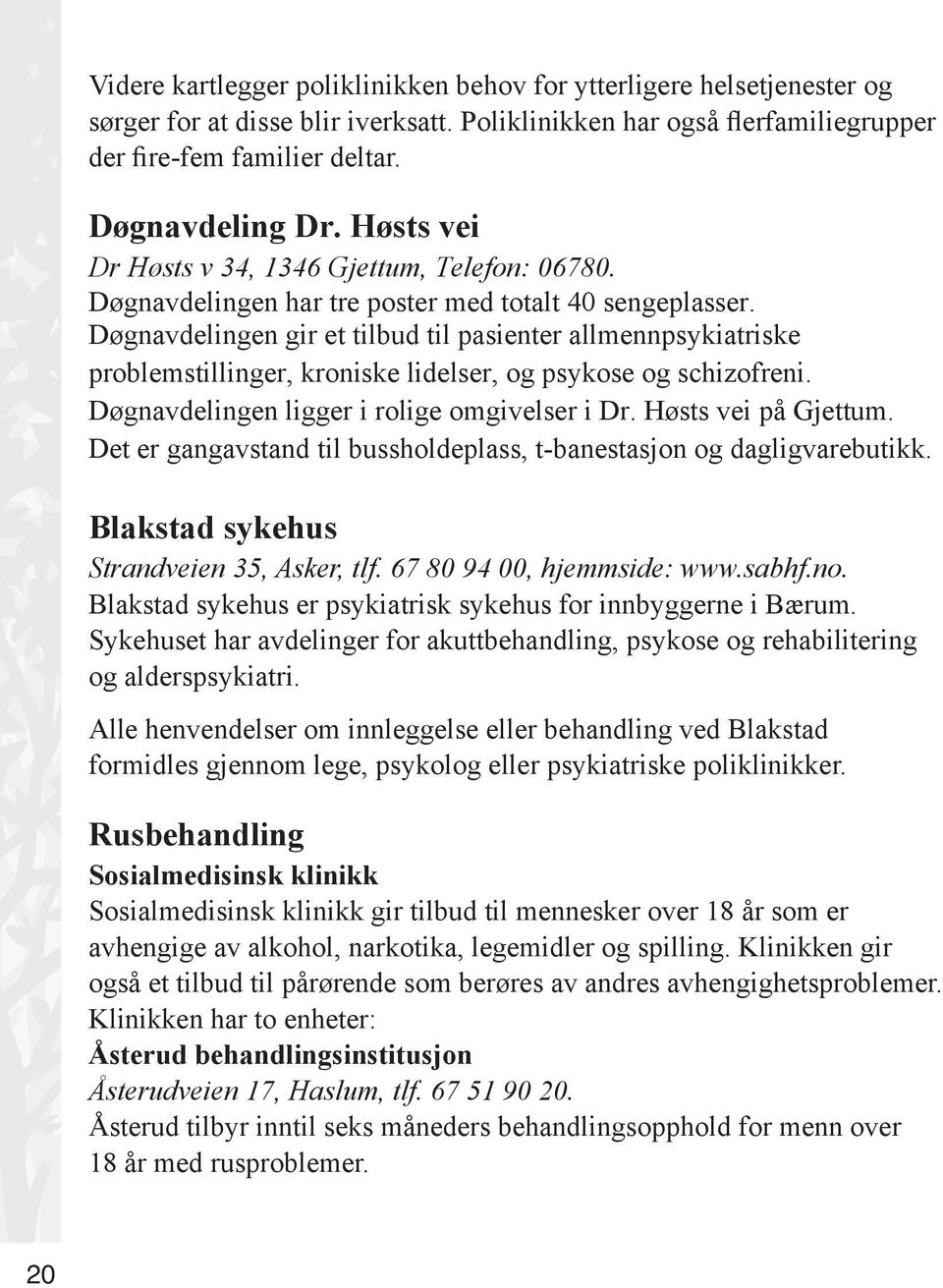 Døgnavdelingen gir et tilbud til pasienter allmennpsykiatriske problemstillinger, kroniske lidelser, og psykose og schizofreni. Døgnavdelingen ligger i rolige omgivelser i Dr. Høsts vei på Gjettum.