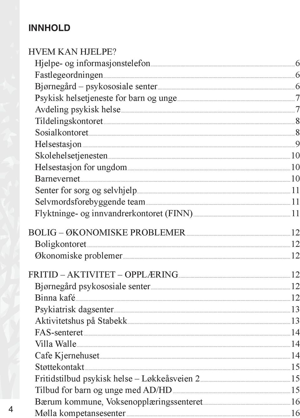 ..11 Flyktninge- og innvandrerkontoret (FINN)...11 BOLIG ØKONOMISKE PROBLEMER...12 Boligkontoret...12 Økonomiske problemer...12 FRITID AKTIVITET OPPLÆRING...12 Bjørnegård psykososiale senter.