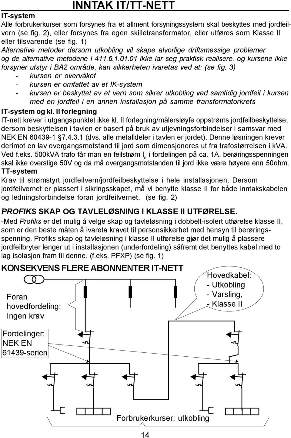 1) Alternative metoder dersom utkobling vil skape alvorlige driftsmessige problemer og de alternative metodene i 411.6.1.01.