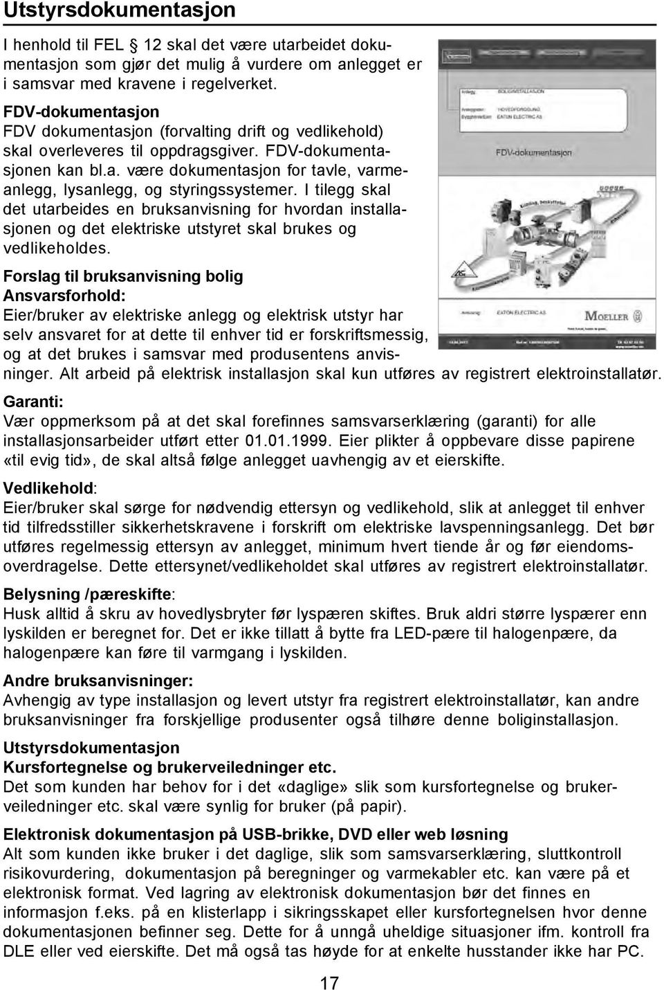 I tilegg skal det utarbeides en bruksanvisning for hvordan installasjonen og det elektriske utstyret skal brukes og vedlikeholdes.