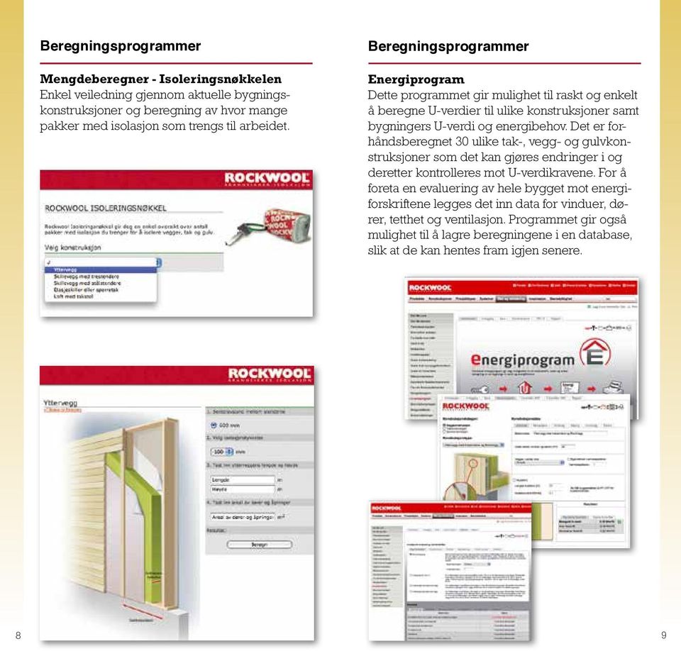 Det er forhåndsberegnet 30 ulike tak-, vegg- og gulvkonstruksjoner som det kan gjøres endringer i og deretter kontrolleres mot U-verdikravene.