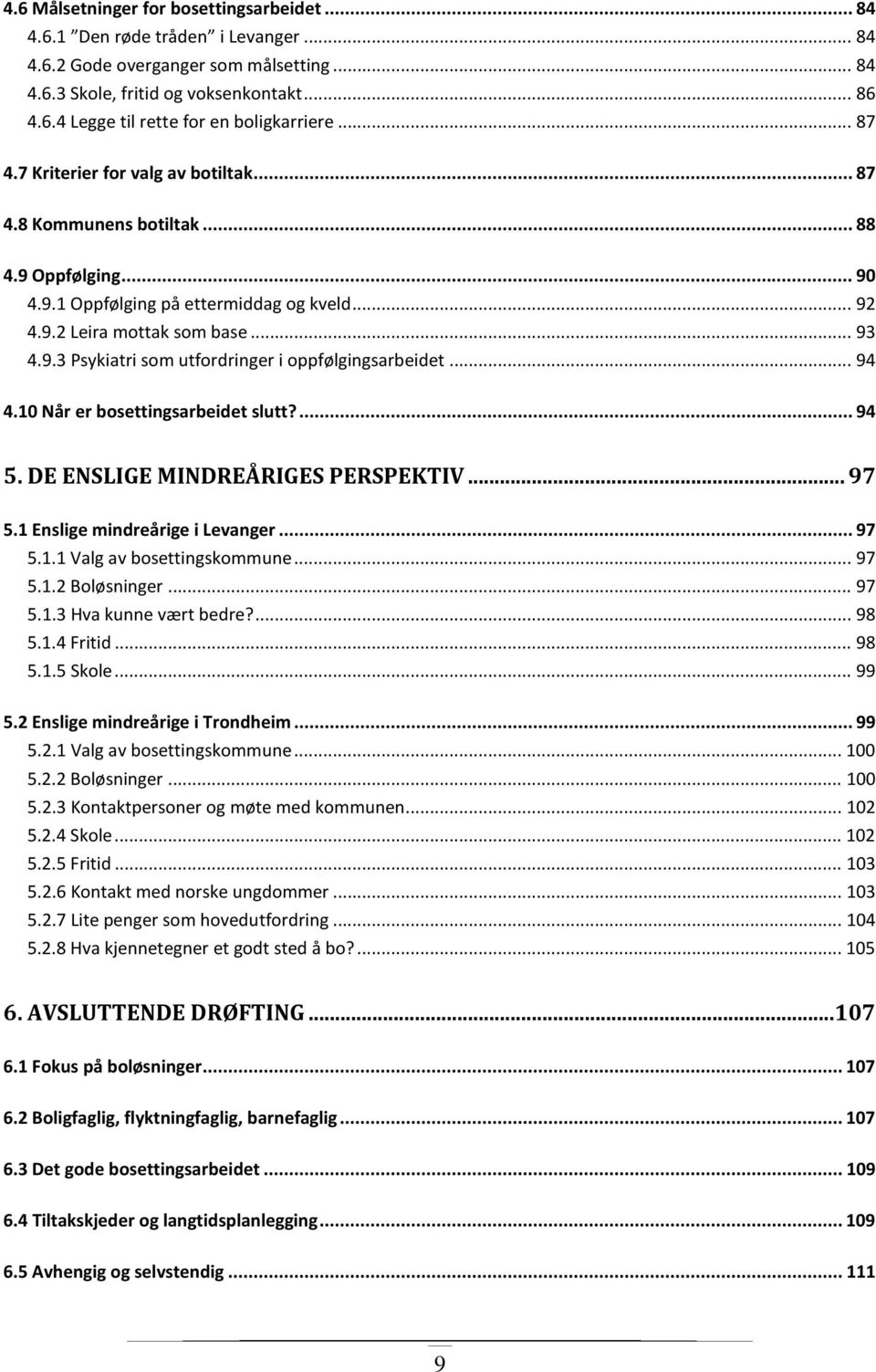 .. 94 4.10 Når er bosettingsarbeidet slutt?... 94 5. DE ENSLIGE MINDREÅRIGES PERSPEKTIV... 97 5.1 Enslige mindreårige i Levanger... 97 5.1.1 Valg av bosettingskommune... 97 5.1.2 Boløsninger... 97 5.1.3 Hva kunne vært bedre?