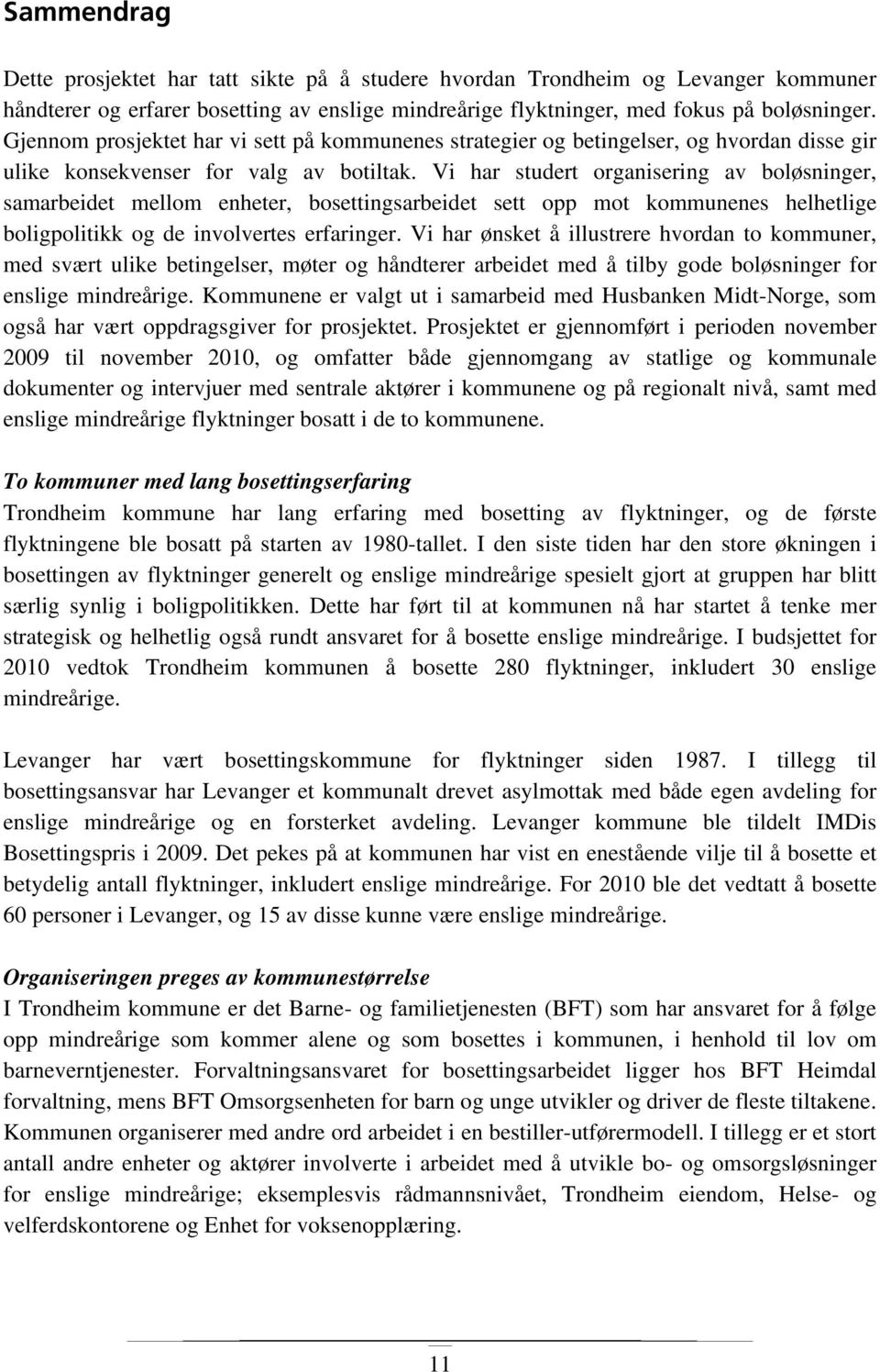 Vi har studert organisering av boløsninger, samarbeidet mellom enheter, bosettingsarbeidet sett opp mot kommunenes helhetlige boligpolitikk og de involvertes erfaringer.