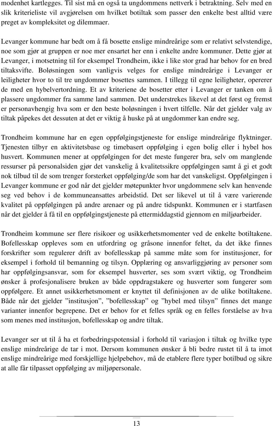 Levanger kommune har bedt om å få bosette enslige mindreårige som er relativt selvstendige, noe som gjør at gruppen er noe mer ensartet her enn i enkelte andre kommuner.