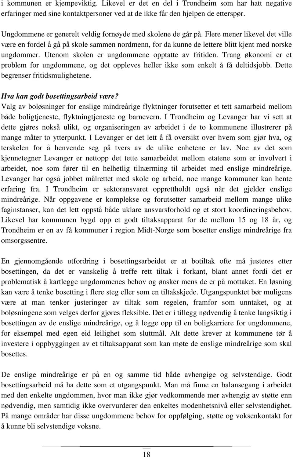 Utenom skolen er ungdommene opptatte av fritiden. Trang økonomi er et problem for ungdommene, og det oppleves heller ikke som enkelt å få deltidsjobb. Dette begrenser fritidsmulighetene.