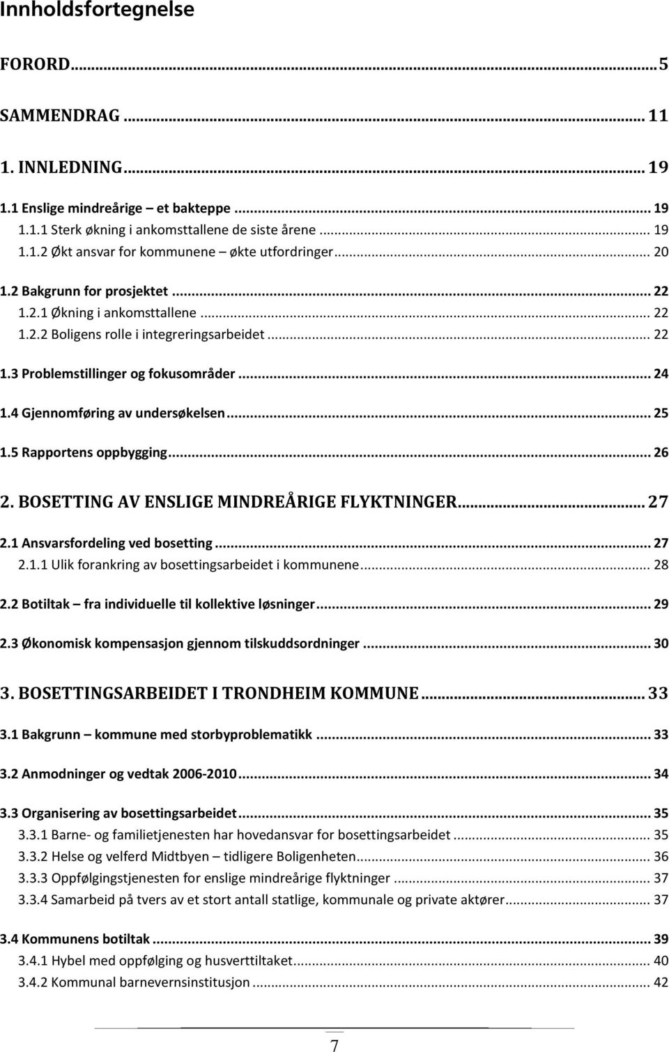 4 Gjennomføring av undersøkelsen... 25 1.5 Rapportens oppbygging... 26 2. BOSETTING AV ENSLIGE MINDREÅRIGE FLYKTNINGER... 27 2.1 Ansvarsfordeling ved bosetting... 27 2.1.1 Ulik forankring av bosettingsarbeidet i kommunene.