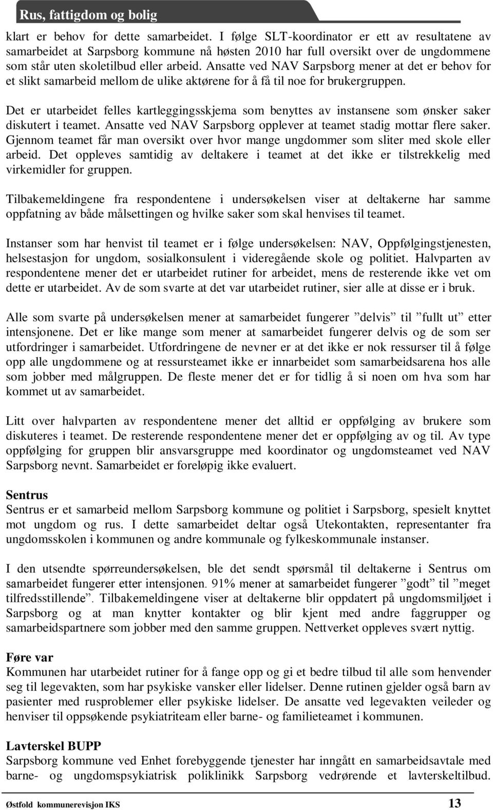 Ansatte ved NAV Sarpsborg mener at det er behov for et slikt samarbeid mellom de ulike aktørene for å få til noe for brukergruppen.