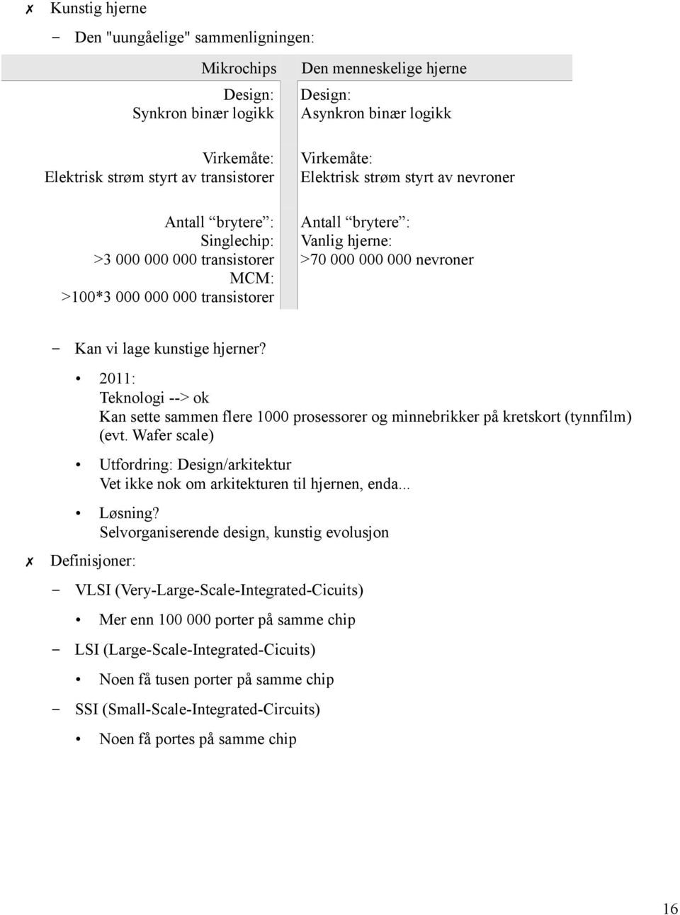 kunstige hjerner? 2011: Teknologi --> ok Kan sette sammen flere 1000 prosessorer og minnebrikker på kretskort (tynnfilm) (evt.