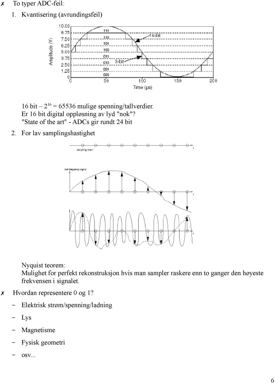 For lav samplingshastighet Nyquist teorem: Mulighet for perfekt rekonstruksjon hvis man sampler raskere enn to