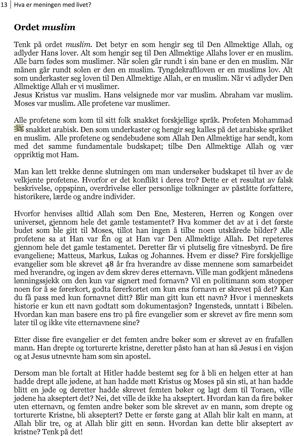 Tyngdekraftloven er en muslims lov. Alt som underkaster seg loven til Den Allmektige Allah, er en muslim. Når vi adlyder Den Allmektige Allah er vi muslimer. Jesus Kristus var muslim.