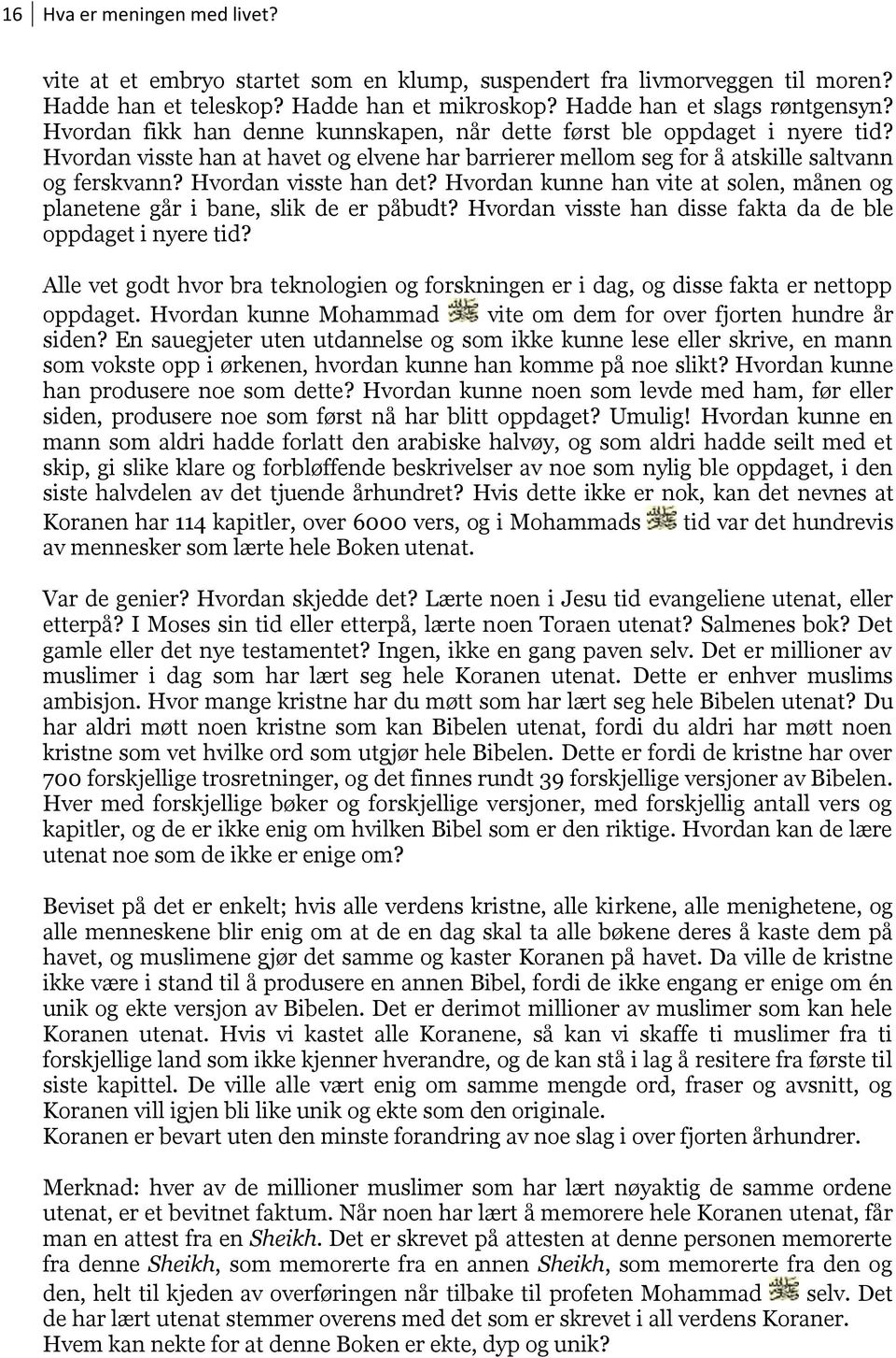 Hvordan visste han det? Hvordan kunne han vite at solen, månen og planetene går i bane, slik de er påbudt? Hvordan visste han disse fakta da de ble oppdaget i nyere tid?