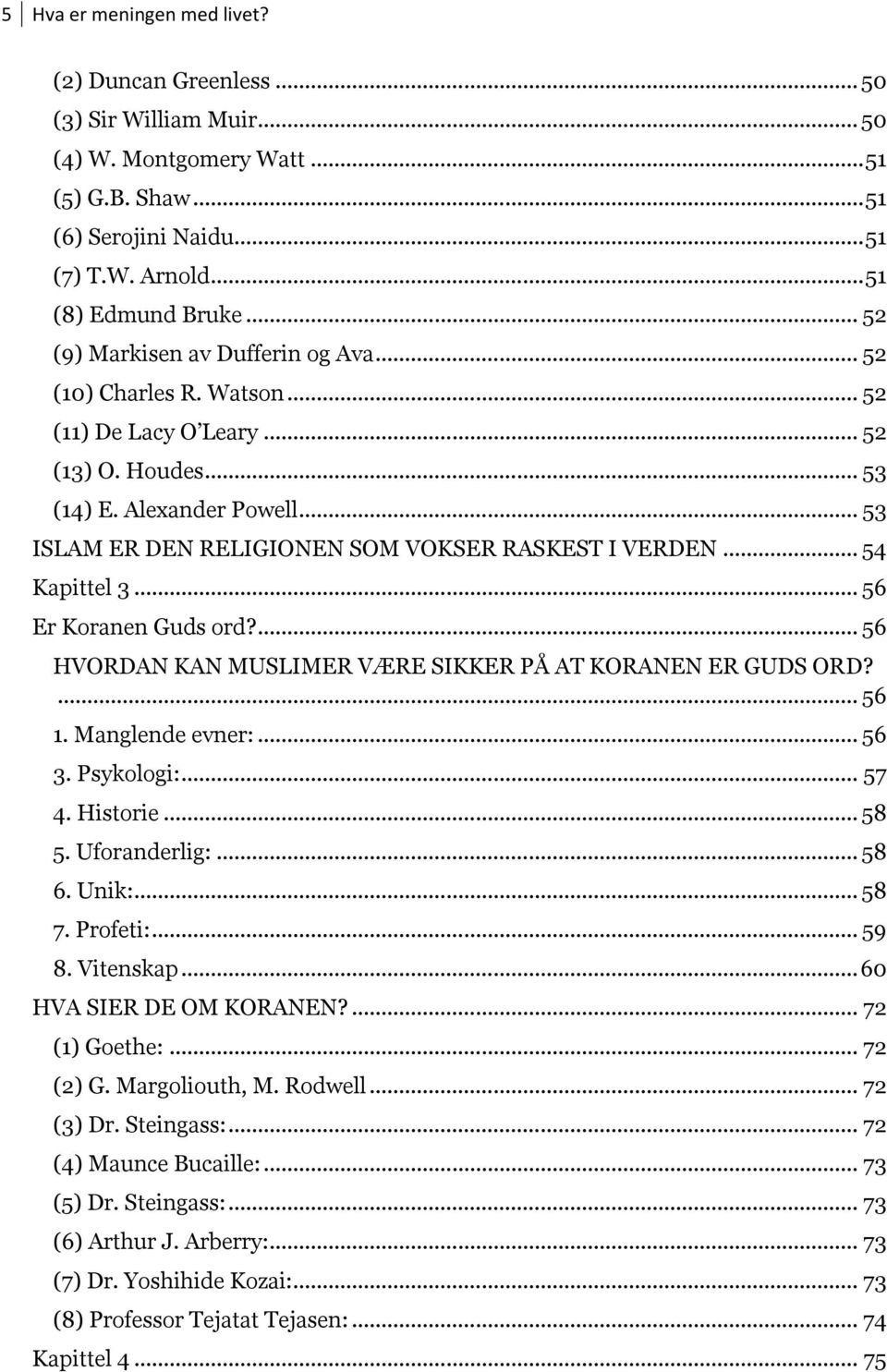 .. 53 ISLAM ER DEN RELIGIONEN SOM VOKSER RASKEST I VERDEN... 54 Kapittel 3... 56 Er Koranen Guds ord?... 56 HVORDAN KAN MUSLIMER VÆRE SIKKER PÅ AT KORANEN ER GUDS ORD?... 56 1. Manglende evner:... 56 3.