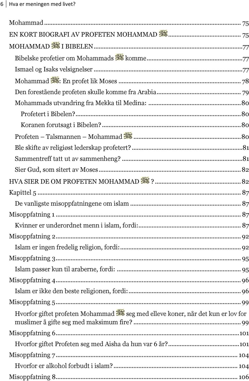 ... 80 Profeten Talsmannen Mohammad... 80 Ble skifte av religiøst lederskap profetert?...81 Sammentreff tatt ut av sammenheng?...81 Sier Gud, som sitert av Moses... 82 HVA SIER DE OM PROFETEN MOHAMMAD?