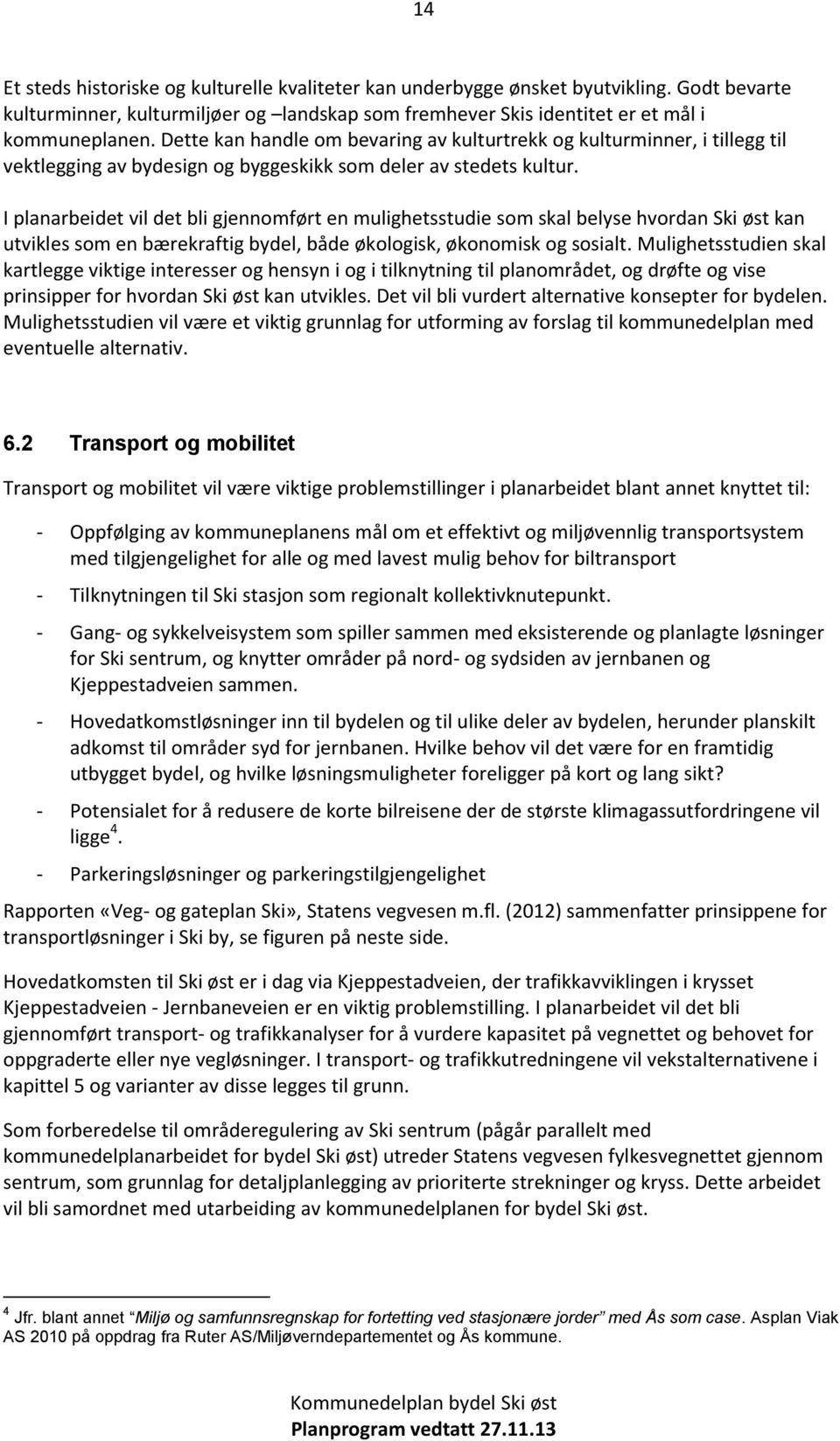 I planarbeidet vil det bli gjennomført en mulighetsstudie som skal belyse hvordan Ski øst kan utvikles som en bærekraftig bydel, både økologisk, økonomisk og sosialt.